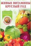 Живые витамины круглый год. Лучшие рецепты консервирования (Оксана Сахарова, 2010)