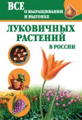 Все о выращивании и выгонке луковичных растений в России (Татьяна Литвинова, 2012)
