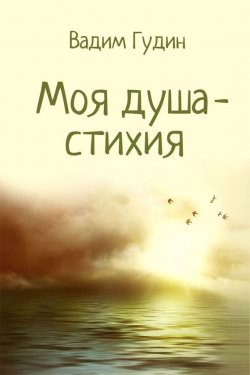 Книга "Моя душа – стихия" – Вадим Гудин, 2012