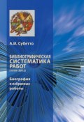 Библиографическая систематика работ (1970–2012). Биография и избранные работы (А. И. Субетто)