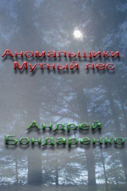 Книга "Мутный Лес" {Аномальщики} – Андрей Бондаренко, 2012