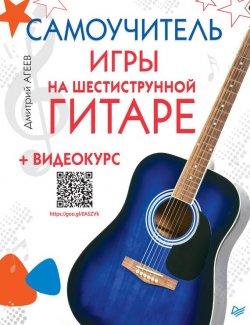 Книга "Самоучитель игры на шестиструнной гитаре (+ видеокурс)" – Дмитрий Агеев, 2017