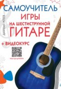 Самоучитель игры на шестиструнной гитаре (+ видеокурс) (Дмитрий Агеев, 2017)