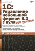 1С: Управление небольшой фирмой 8.2 с нуля. 100 уроков для начинающих (Алексей Гладкий, 2012)