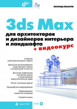 Книга "3ds Max для архитекторов и дизайнеров интерьера и ландшафта" – Леонид Пекарев, 2010