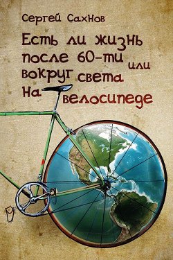 Книга "Есть ли жизнь после 60-ти, или Вокруг света на велосипеде" – Сергей Сахно