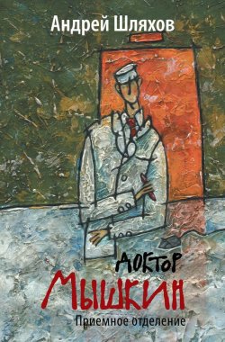Книга "Доктор Мышкин. Приемное отделение" – Андрей Шляхов, 2013