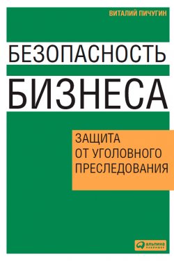 Книга "Безопасность бизнеса. Защита от уголовного преследования" – Виталий Пичугин, 2009