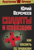 Книга "Солдаты и конвенции. Как воевать по правилам" (Юрий Веремеев, 2012)