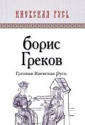 Книга "Грозная Киевская Русь" (Борис Дмитриевич Греков, Борис Греков, 2012)