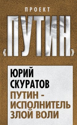 Книга "Путин – исполнитель злой воли" {Проект «Путин»} – Юрий Скуратов, 2012
