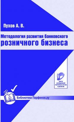 Книга "Методология развития банковского розничного бизнеса" – А. В. Пухов, 2009