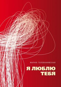Книга "Я люблю тебя" – Мария Голованивская