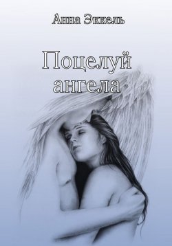 Книга "Поцелуй ангела (сборник)" – Анна Эккель, 2013