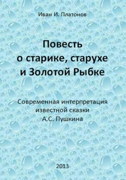 Книга "Повесть о старике, старухе и Золотой Рыбке" – Иван Платонов, 2013