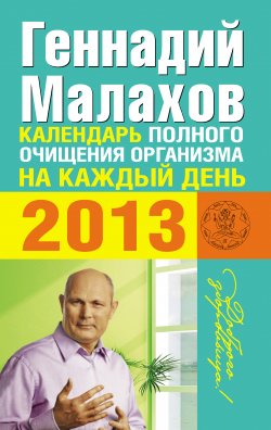 Книга "Календарь полного очищения организма на каждый день 2013" {Доброго здоровьица!} – Геннадий Малахов, 2012