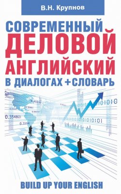 Книга "Современный деловой английский в диалогах + словарь" – В. Н. Крупнов, 2013