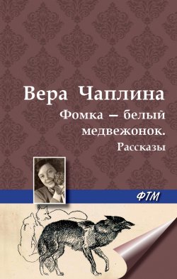 Книга "Фомка – белый медвежонок. Рассказы" – Вера Чаплина
