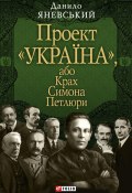 Книга "Проект «Україна», або Крах Симона Петлюри" (Данило Яневський, Даниил Яневский, 2010)