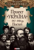 Книга "Проект «Україна». 1917—1920 рр. Постатi" (Валерій Солдатенко, 2011)
