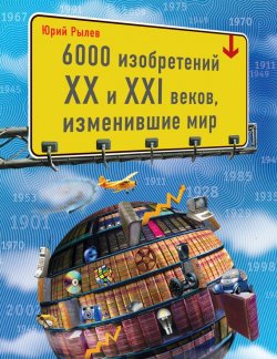 Книга "6000 изобретений XX и XXI веков, изменившие мир" – Юрий Рылев, 2012