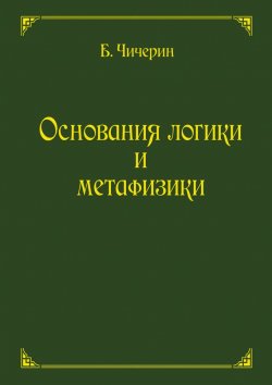 Книга "Основания логики и метафизики" – Борис Николаевич Чичерин, 1894