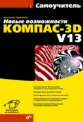 Новые возможности КОМПАС-3D V13. Самоучитель (Анатолий Герасимов, 2011)