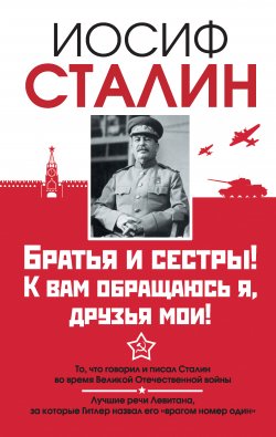 Книга "Братья и сестры! К вам обращаюсь я, друзья мои. О войне от первого лица" – Иосиф Сталин