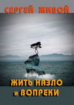 Книга "Жить назло и вопреки" – Сергей Живой