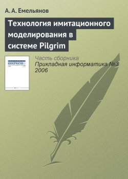 Книга "Технология имитационного моделирования в системе Pilgrim" {Прикладная информатика. Научные статьи} – А. Г. Емельянов, 2006