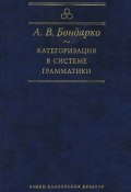 Категоризация в системе грамматики (А. В. Бондарко, 2011)