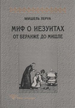 Книга "Миф о иезуитах. От Беранже до Мишле" {Studia historica} – Мишель Леруа, 1992