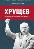 Хрущев: интриги, предательство, власть (Георгий Дорофеев, 2010)