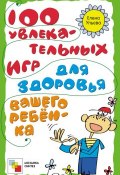 Книга "100 увлекательных игр для здоровья вашего ребёнка" (Елена Ульева, 2012)