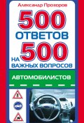 500 ответов на 500 важных вопросов автомобилистов (Александр Прозоров, 2011)