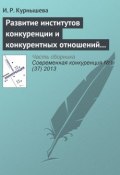 Развитие институтов конкуренции и конкурентных отношений в российской экономике (И. Р. Курнышева, 2013)
