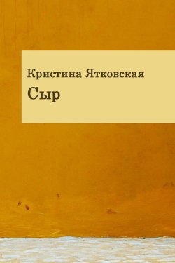 Книга "Сыр (сборник)" – Кристина Ятковская, 2013