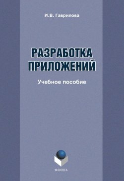 Книга "Разработка приложений: учебное пособие" – И. В. Гаврилова, 2012