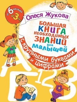 Книга "Большая книга необходимых знаний для малышей. С крупными буквами и цифрами" – Олеся Жукова, 2012