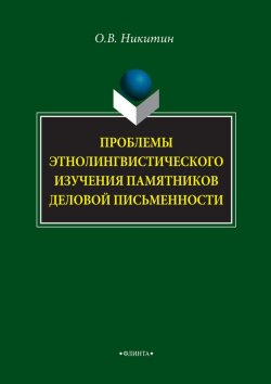 Книга "Проблемы этнолингвистического изучения памятников деловой письменности" – О. В. Никитин, 2017