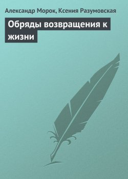 Книга "Обряды возвращения к жизни" – Александр Морок, Ксения Разумовская, 2013