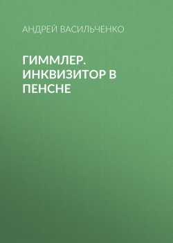 Книга "Гиммлер. Инквизитор в пенсне" – Андрей Васильченко, 2011