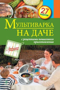Книга "Мультиварка на даче. Мясные, рыбные, овощные блюда" {Любимые рецепты} – , 2013
