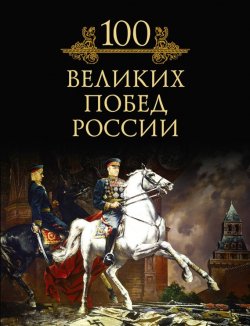 Книга "100 великих побед России" {100 великих (Вече)} – М. Н. Кубеев, 2010