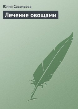 Книга "Лечение овощами" – Лия Савельева, 2013