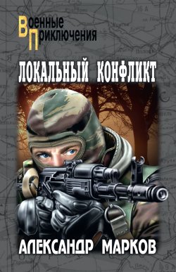 Книга "Локальный конфликт" {Военные приключения (Вече)} – Александр Марков, 2012