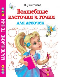 Книга "Волшебные клеточки и точки для девочек" {Маленькие гении} – В. Г. Дмитриева, 2010