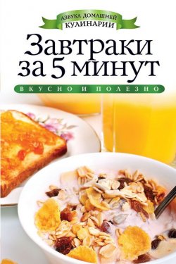 Книга "Завтраки за 5 минут" {Азбука домашней кулинарии} – Вера Куликова, 2012