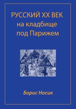 Книга "Русский XX век на кладбище под Парижем" – Борис Носик, 2005