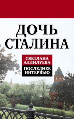 Книга "Дочь Сталина. Последнее интервью (сборник)" {Наследие кремлевских вождей} – Светлана Аллилуева, 2013
